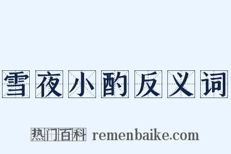 雪夜小酌反义词是什么意思的图片